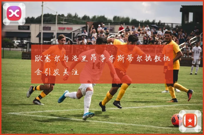 欧塞尔与洛里昂争夺斯蒂尔执教机会引发关注