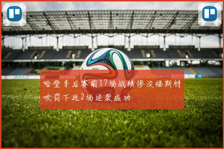 哈登季后赛前17场战绩惨淡福斯特吹罚下近2场逆袭成功