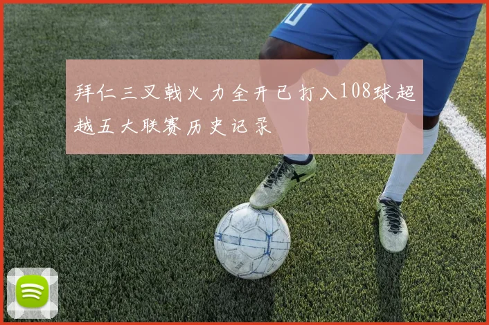 拜仁三叉戟火力全开已打入108球超越五大联赛历史记录