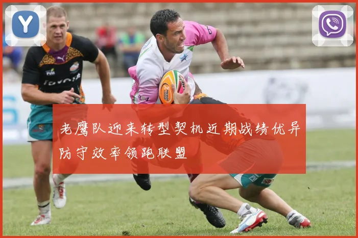 老鹰队迎来转型契机近期战绩优异防守效率领跑联盟